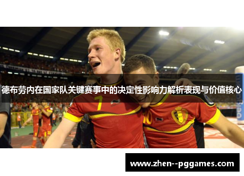 德布劳内在国家队关键赛事中的决定性影响力解析表现与价值核心