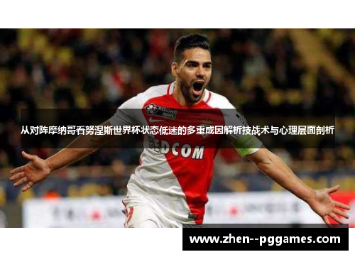 从对阵摩纳哥看努涅斯世界杯状态低迷的多重成因解析技战术与心理层面剖析 从对阵摩纳哥看努涅斯世界杯状态低迷的多重成因解析技战术与心理层面剖析