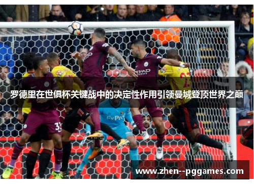 罗德里在世俱杯关键战中的决定性作用引领曼城登顶世界之巅